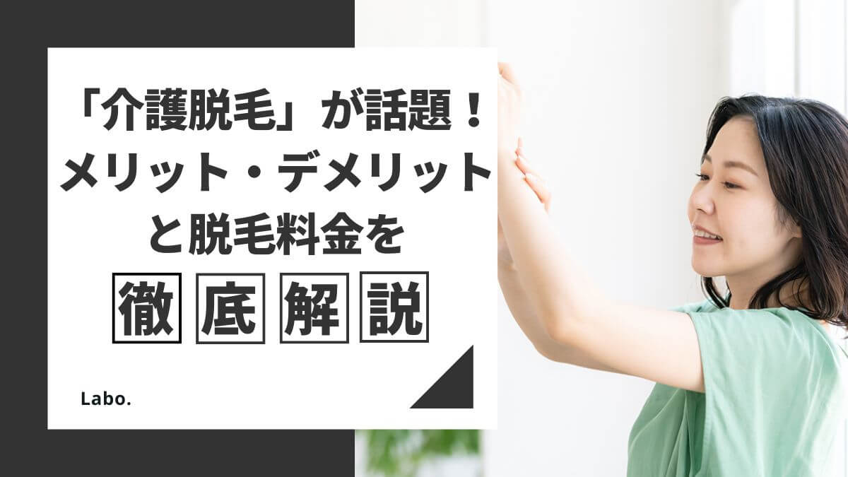 「介護脱毛」が話題！メリット・デメリットと脱毛料金を解説