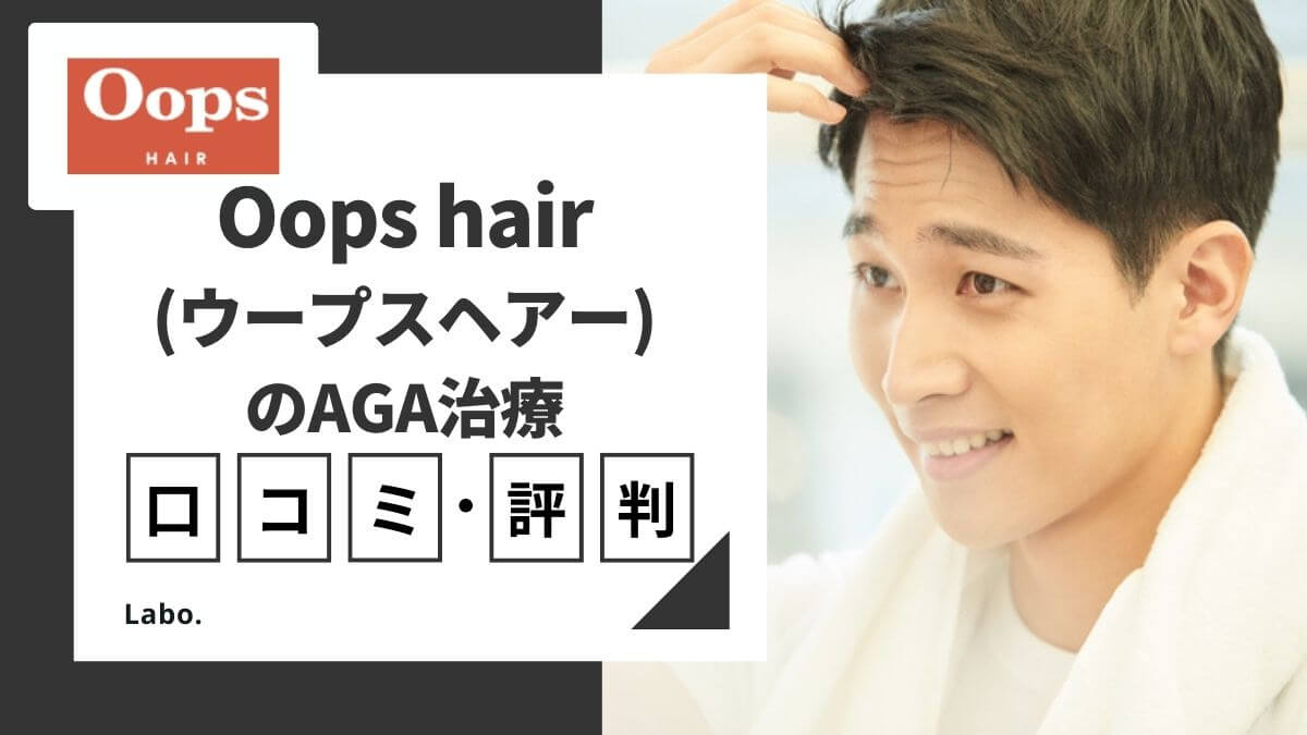 Oops hair（ウープスヘア）のAGAの効果や評判！薄毛治療の口コミや料金を調査